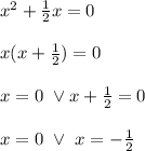 \\x^2+\frac12x=0&#10;\\&#10;\\x(x+\frac12)=0&#10;\\&#10;\\x=0 \ \vee x+\frac12=0&#10;\\&#10;\\x=0 \ \vee \ x=-\frac12