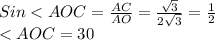 Sin<AOC= \frac{AC}{AO} = \frac{ \sqrt{3} }{2 \sqrt{3} } = \frac{1}{2} \\<AOC=30