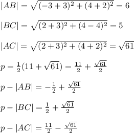 |AB|=\sqrt{(-3+3)^2+(4+2)^2}=6\\\\|BC|=\sqrt{(2+3)^2+(4-4)^2}=5\\\\|AC|=\sqrt{(2+3)^2+(4+2)^2}=\sqrt{61}\\\\p=\frac{1}{2}(11+\sqrt{61})=\frac{11}{2}+\frac{\sqrt{61}}{2}\\\\p-|AB|=-\frac{1}{2}+\frac{\sqrt{61}}{2}\\\\p-|BC|=\frac{1}{2}+\frac{\sqrt{61}}{2}\\\\p-|AC|=\frac{11}{2}-\frac{\sqrt{61}}{2}