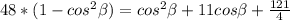 48*(1-cos^{2} \beta )=cos^{2} \beta +11cos \beta + \frac{121}{4}