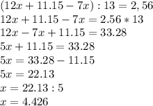 (12x+11.15-7x):13=2,56 \\ 12x+11.15-7x=2.56*13 \\ 12x-7x+11.15=33.28 \\ 5x+11.15=33.28 \\ 5x=33.28-11.15 \\ 5x=22.13 \\ x=22.13:5 \\ x=4.426