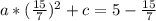 a*(\frac{15}{7})^2+c=5-\frac{15}{7}