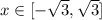 x\in [- \sqrt{3}, \sqrt{3} ]