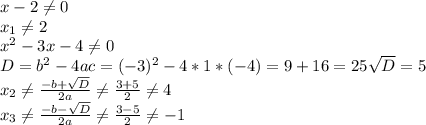 x-2 \neq 0 \\ x_1 \neq 2 \\ x^2-3x-4 \neq 0 \\ D=b^2-4ac=(-3)^2-4*1*(-4)=9+16=25 \sqrt{D} =5 \\ x_2 \neq \frac{-b+ \sqrt{D} }{2a} \neq \frac{3+5}{2} \neq 4 \\ x_3 \neq \frac{-b- \sqrt{D} }{2a} \neq \frac{3-5}{2} \neq -1