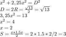 x^2+2,25x^2=D^2\\ D=2R= \frac{ \sqrt{13} }{2} = { \sqrt{13} } \\ 3,25x^2=13\\ x^2=4\\ x=2\\&#10;S= \frac{x*1.5x}{2} =2*1.5*2/2=3