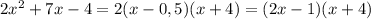 2x^2+7x-4=2(x-0,5)(x+4)=(2x-1)(x+4)