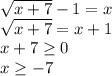 \sqrt{x+7} -1=x \\ \sqrt{x+7} =x+1 \\ x+7 \geq 0 \\ x \geq -7