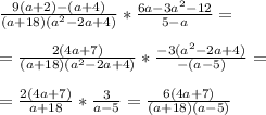 \frac{9(a+2)-(a+4)}{(a+18)(a^2-2a+4)}*\frac{6a-3a^2-12}{5-a}= \\ \\ &#10;=\frac{2(4a+7)}{(a+18)(a^2-2a+4)}*\frac{-3(a^2-2a+4)}{-(a-5)}= \\ \\ &#10;=\frac{2(4a+7)}{a+18}*\frac{3}{a-5}=\frac{6(4a+7)}{(a+18)(a-5)}