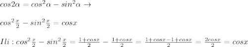 cos2 \alpha =cos^2 \alpha -sin^2 \alpha \to \\\\cos^2\frac{x}{2}-sin^2\frac{x}{2}=cosx\\\\Ili:cos^2\frac{x}{2}-sin^2\frac{x}{2}=\frac{1+cosx}{2}-\frac{1+cosx}{2}=\frac{1+cosx-1+cosx}{2}=\frac{2cosx}{2}=cosx