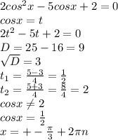 2cos^{2} x-5cosx+2=0 \\ cosx=t \\ 2t^{2} -5t+2=0 \\ D=25-16=9 \\ \sqrt{D} =3 \\ t _{1} = \frac{5-3}{4} = \frac{1}{2} \\ t _{2} = \frac{5+3}{4} = \frac{8}{4} =2 \\ cosx \neq 2 \\ cosx= \frac{1}{2} \\ x=+- \frac{ \pi }{3} +2 \pi n