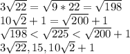 3 \sqrt{22}= \sqrt{9*22}= \sqrt{198} \\ 10 \sqrt{2}+1= \sqrt{200}+1 \\ \sqrt{198}< \sqrt{225}<\sqrt{200}+1 \\ 3 \sqrt{22},15,10 \sqrt{2}+1