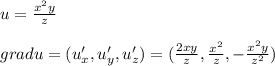 u=\frac{x^2y}{z}\\\\gradu=(u'_{x},u'_y},u'_{z})=(\frac{2xy}{z},\frac{x^2}{z},-\frac{x^2y}{z^2})