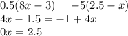 0.5(8x-3)=-5(2.5-x) \\ 4x-1.5=-1+4x \\ 0x=2.5 \\