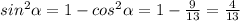 sin ^{2} \alpha =1-cos ^{2} \alpha =1- \frac{9}{13} = \frac{4}{13}