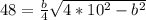 48= \frac{b}{4} \sqrt{4*10 ^{2}-b ^{2} }