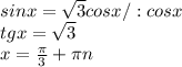 sinx= \sqrt{3} cosx /:cosx\\ tgx= \sqrt{3} \\ x= \frac{ \pi }{3} + \pi n