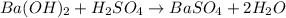 Ba(OH)_2+H_2SO_4\rightarrow BaSO_4+2H_2O