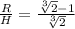 \frac{R}{H} = \frac{ \sqrt[3]{2}-1 }{ \sqrt[3]{2} }