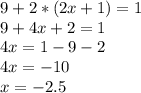 9+2*(2x+1)=1 \\ 9+4x+2=1 \\ 4x=1-9-2 \\ 4x=-10 \\ x=-2.5