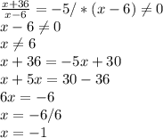 \frac{x+36}{x-6} =-5/*(x-6) \neq 0 \\ x-6 \neq 0 \\ x \neq 6 \\ x+36=-5x+30 \\ x+5x=30-36 \\ 6x=-6 \\ x=-6/6 \\ x=-1