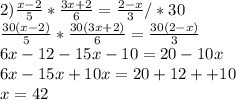 2) \frac{x-2}{5} * \frac{3x+2}{6} = \frac{2-x}{3} /*30 \\ \frac{30(x-2)}{5} * \frac{30(3x+2)}{6} = \frac{30(2-x)}{3} \\ 6x-12-15x-10=20-10x\\6x-15x+10x=20+12++10\\x=42