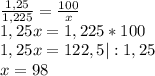 \frac{1,25}{1,225} = \frac{100}{x} \\ 1,25x=1,225*100 \\ 1,25x=122,5 |: 1,25 \\ x=98