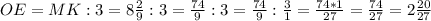 OE=MK:3=8 \frac{2}{9} :3 = \frac{74}{9} :3= \frac{74}{9} : \frac{3}{1} = \frac{74*1}{27} = \frac{74}{27} =2 \frac{20}{27}