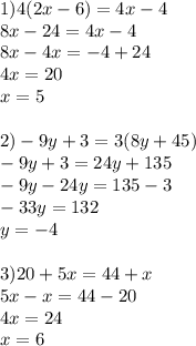 1)4(2x-6)=4x-4 \\ 8x-24=4x-4 \\ 8x-4x=-4+24 \\ 4x=20 \\ x=5 \\ \\ 2)-9y+3=3(8y+45) \\ -9y+3=24y+135 \\ -9y-24y=135-3 \\ -33y=132 \\ y=-4 \\ \\ 3)20+5x=44+x \\ 5x-x=44-20 \\ 4x=24 \\ x=6