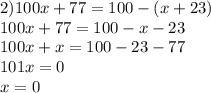 2)100x+77=100-(x+23)\\100x+77=100-x-23\\100x+x=100-23-77\\101x=0\\x=0