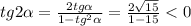 tg2 \alpha = \frac{2tg \alpha }{1-tg ^{2} \alpha } = \frac{2 \sqrt{15} }{1-15}