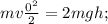 mv \frac{0^2}{2} =2mgh;