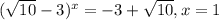 ( \sqrt{10} -3) ^{x} =-3+ \sqrt{10} ,&#10;x=1