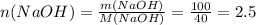 n(NaOH)= \frac{m(NaOH)}{M(NaOH)} = \frac{100}{40} =2.5