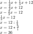 x = \frac{1}{3}x+ \frac{1}{3}x+12 \\ x= \frac{2}{3}x+12 \\ x- \frac{2}{3}x=12 \\ \frac{1}{3}x=12 \\ x=12: \frac{1}{3} \\ x=12* \frac{3}{1} \\ x = 36