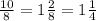 \frac{10}{8}=1 \frac{2}{8} =1 \frac{1}{4}