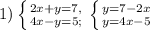 1) \left \{ {{2x+y=7,} \atop {4x-y=5;}} \right. \left \{ {{y=7-2x} \atop {y=4x-5}} \right.