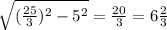 \sqrt{ (\frac{25}{3})^{2}-5 ^{2} } = \frac{20}{3} =6 \frac{2}{3}