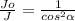 \frac{Jo}{J} = \frac{1}{cos ^{2} \alpha }