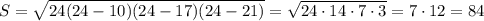 S= \sqrt{24(24-10)(24-17)(24-21)}= \sqrt{24 \cdot 14\cdot 7\cdot 3} =7\cdot12=84