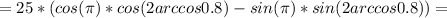 =25*(cos(\pi)*cos(2arccos0.8)-sin( \pi)*sin(2arccos0.8))=