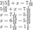 2) 5 \frac{8}{9} +x=7 \frac{1}{18} \\ &#10; 5 \frac{16}{18} +x=7 \frac{1}{18} \\ &#10;x=7 \frac{1}{18}-5 \frac{16}{18} \\ &#10;x=6 \frac{19}{18}-5 \frac{16}{18} \\ &#10;x=1 \frac{3}{18} =1 \frac{1}{6} \\