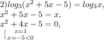 2) log _{3} ( x^{2} +5x-5)=log _{3} x, \\ x^{2} +5x-5=x, \\ x^{2} +4x-5=0, \\ \left \ [ {{x=1} \atop {x=-5<0}} \right.