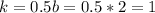 k=0.5b=0.5*2=1