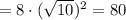 =8\cdot ( \sqrt{10} ) ^{2}=80