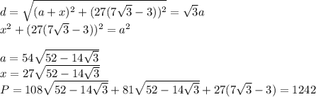 d=\sqrt{(a+x)^2+(27(7\sqrt{3}-3))^2}=\sqrt{3}a\\&#10; x^2+(27(7\sqrt{3}-3))^2=a^2\\\\&#10; a=54\sqrt{52-14\sqrt{3}} \\&#10; x=27\sqrt{52-14\sqrt{3}}\\&#10; P=108\sqrt{52-14\sqrt{3}}+81\sqrt{52-14\sqrt{3}}+27(7\sqrt{3}-3)=1242