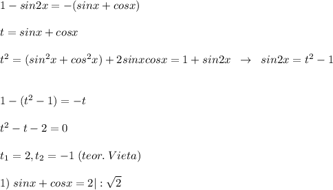 1-sin2x=-(sinx+cosx)\\\\t=sinx+cosx\\\\t^2=(sin^2x+cos^2x)+2sinxcosx=1+sin2x\; \; \to \; \; sin2x=t^2-1\\\\\\1-(t^2-1)=-t\\\\t^2-t-2=0\\\\t_1=2,t_2=-1\; (teor.\; Vieta)\\\\1)\; sinx+cosx=2|:\sqrt2