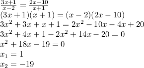 \frac{3x+1}{x-2}=\frac{2x-10}{x+1}\\&#10;(3x+1)(x+1)=(x-2)(2x-10)\\&#10;3x^2+3x+x+1=2x^2-10x-4x+20\\&#10;3x^2+4x+1-2x^2+14x-20=0\\&#10;x^2+18x-19=0\\&#10;x_1=1\\&#10;x_2=-19