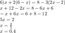 6) x+2(6-x)=8-3(2x-2)\\x+12-2x=8-6x+6\\-x+6x=6+8-12\\5x=2\\x= \frac{2}{5} \\ x=0.4