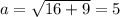 a= \sqrt{16+9}=5