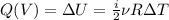 Q(V)=\Delta U= \frac{i}{2} \nu R \Delta T